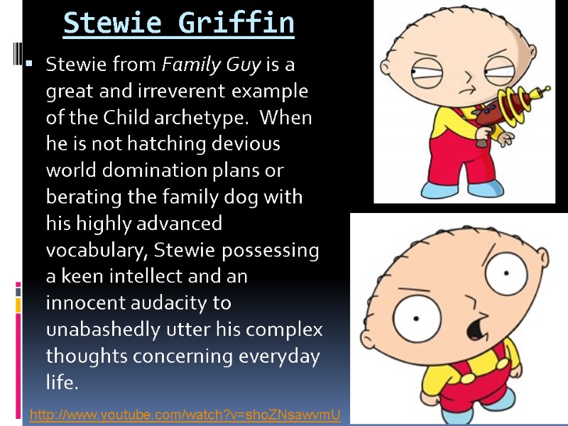 Stewie Griffin Stewie from Family Guy is a great and irreverent example of the